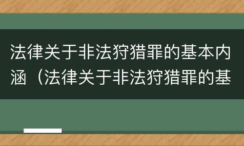 法律关于非法狩猎罪的基本内涵（法律关于非法狩猎罪的基本内涵包括）
