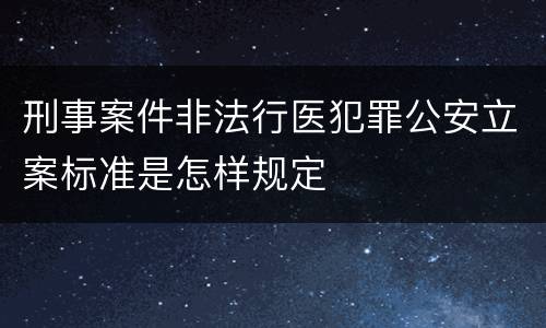 刑事案件非法行医犯罪公安立案标准是怎样规定