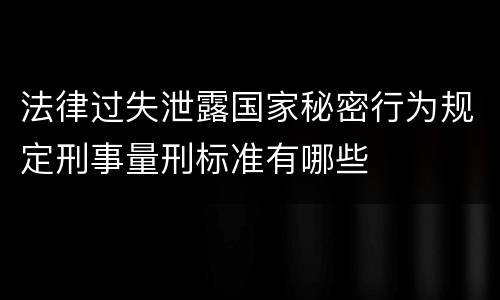 法律过失泄露国家秘密行为规定刑事量刑标准有哪些