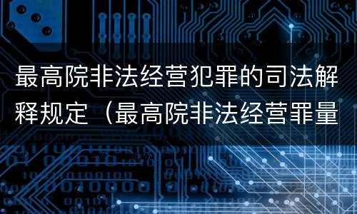 最高院非法经营犯罪的司法解释规定（最高院非法经营罪量刑指导意见）