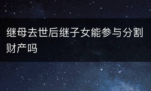 继母去世后继子女能参与分割财产吗