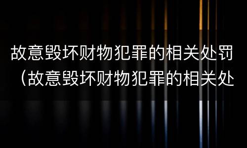 故意毁坏财物犯罪的相关处罚（故意毁坏财物犯罪的相关处罚标准）