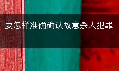 要怎样准确确认故意杀人犯罪