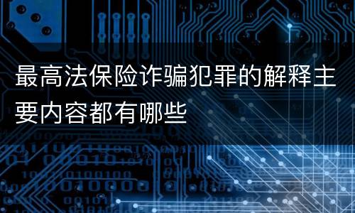 最高法保险诈骗犯罪的解释主要内容都有哪些