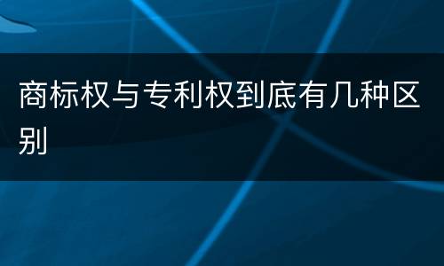 商标权与专利权到底有几种区别
