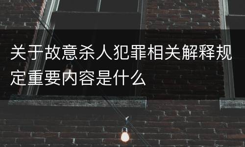 关于故意杀人犯罪相关解释规定重要内容是什么
