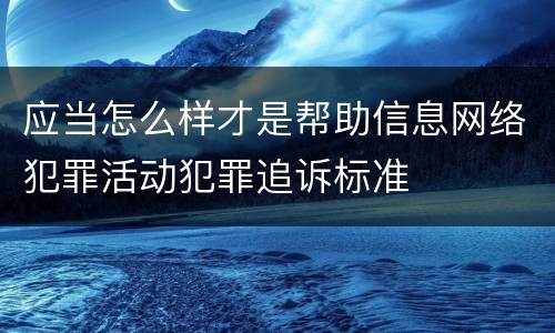 应当怎么样才是帮助信息网络犯罪活动犯罪追诉标准