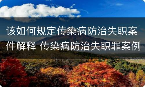 该如何规定传染病防治失职案件解释 传染病防治失职罪案例