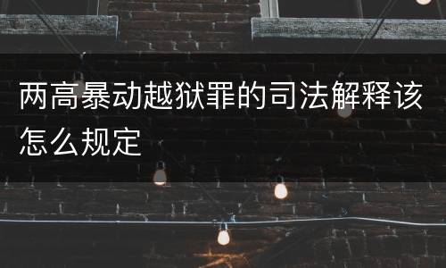 两高暴动越狱罪的司法解释该怎么规定