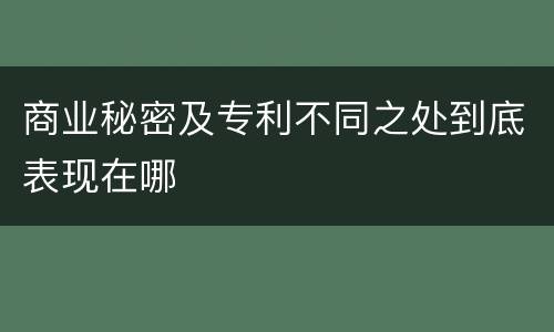 商业秘密及专利不同之处到底表现在哪