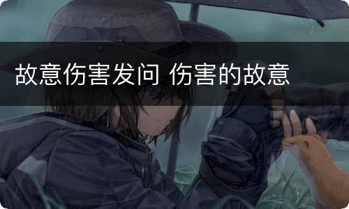 故意伤害发问 伤害的故意