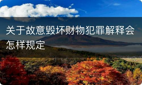 关于故意毁坏财物犯罪解释会怎样规定