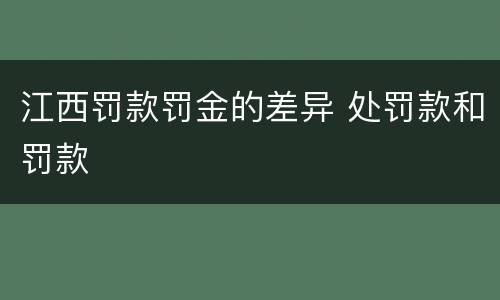 江西罚款罚金的差异 处罚款和罚款