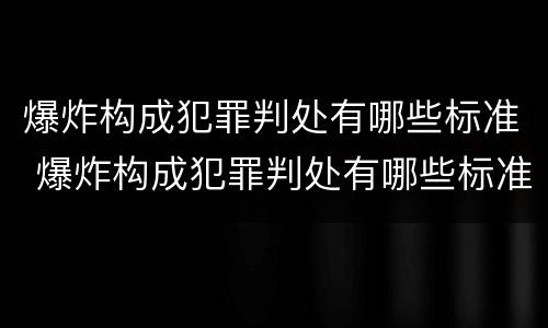 爆炸构成犯罪判处有哪些标准 爆炸构成犯罪判处有哪些标准要求
