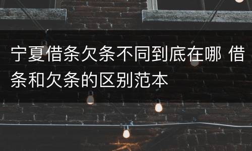 宁夏借条欠条不同到底在哪 借条和欠条的区别范本