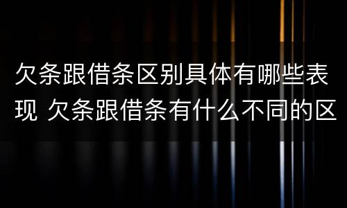 欠条跟借条区别具体有哪些表现 欠条跟借条有什么不同的区别