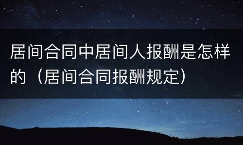 居间合同中居间人报酬是怎样的（居间合同报酬规定）