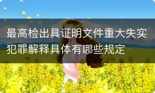 最高检出具证明文件重大失实犯罪解释具体有哪些规定