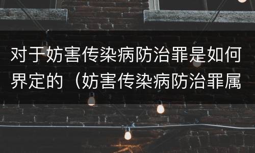对于妨害传染病防治罪是如何界定的（妨害传染病防治罪属于哪一类罪）