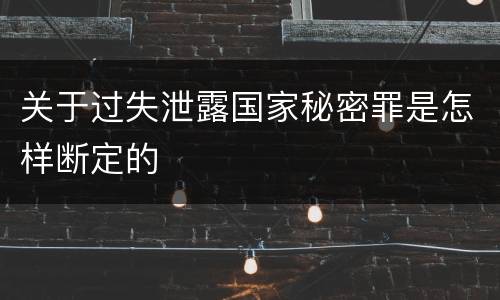 关于过失泄露国家秘密罪是怎样断定的