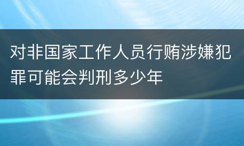 对非国家工作人员行贿涉嫌犯罪可能会判刑多少年