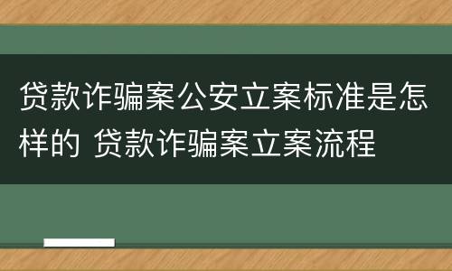 贷款诈骗案公安立案标准是怎样的 贷款诈骗案立案流程