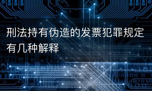 刑法持有伪造的发票犯罪规定有几种解释