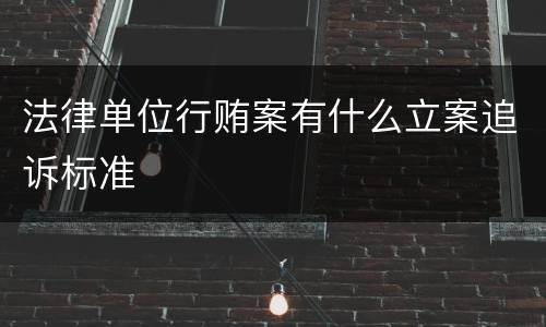法律单位行贿案有什么立案追诉标准