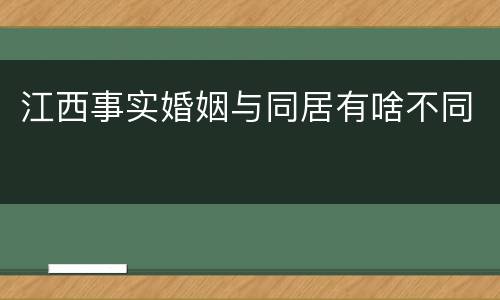 江西事实婚姻与同居有啥不同