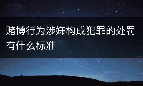 赌博行为涉嫌构成犯罪的处罚有什么标准