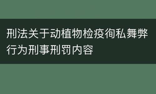 刑法关于动植物检疫徇私舞弊行为刑事刑罚内容