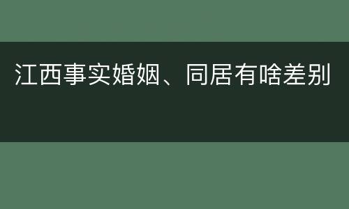 江西事实婚姻、同居有啥差别
