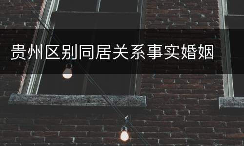 贵州区别同居关系事实婚姻