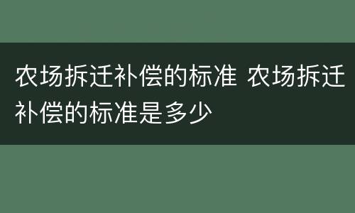 农场拆迁补偿的标准 农场拆迁补偿的标准是多少
