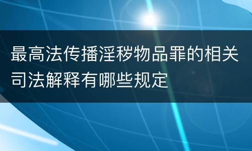最高法传播淫秽物品罪的相关司法解释有哪些规定