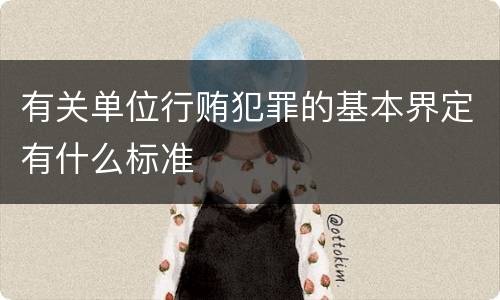 有关单位行贿犯罪的基本界定有什么标准