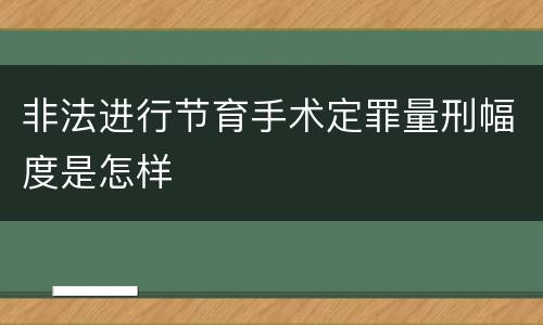 非法进行节育手术定罪量刑幅度是怎样