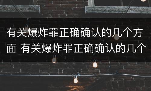 有关爆炸罪正确确认的几个方面 有关爆炸罪正确确认的几个方面不包括