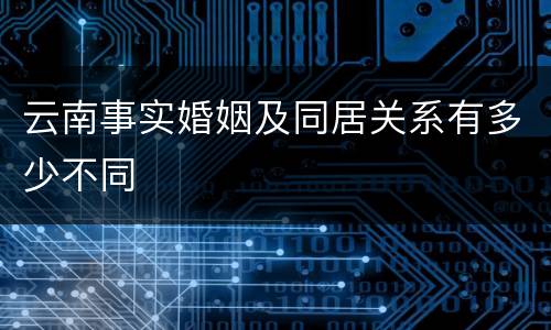 云南事实婚姻及同居关系有多少不同