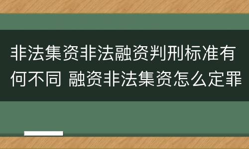 非法集资非法融资判刑标准有何不同 融资非法集资怎么定罪
