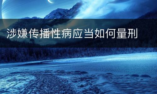 涉嫌传播性病应当如何量刑