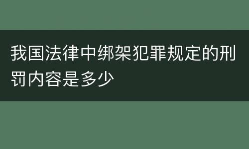 我国法律中绑架犯罪规定的刑罚内容是多少