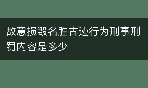 故意损毁名胜古迹行为刑事刑罚内容是多少