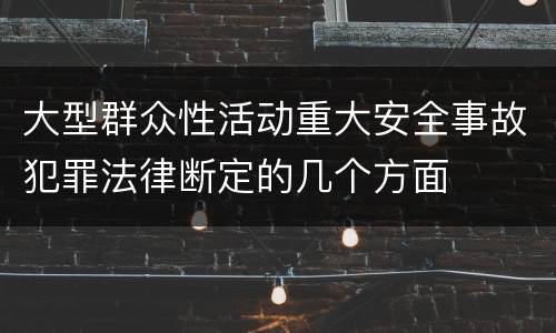 大型群众性活动重大安全事故犯罪法律断定的几个方面