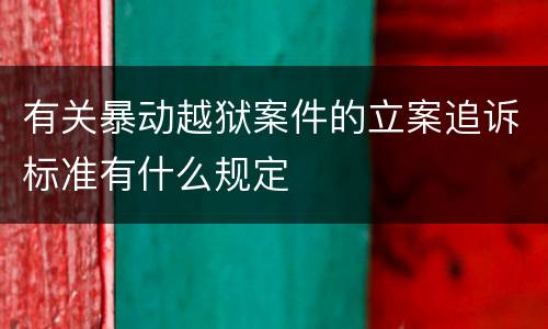 有关暴动越狱案件的立案追诉标准有什么规定