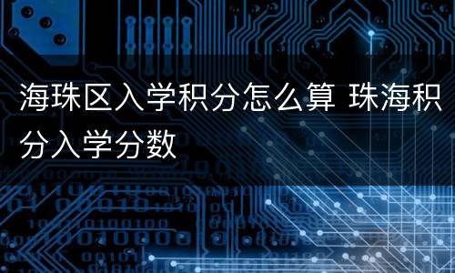 海珠区入学积分怎么算 珠海积分入学分数