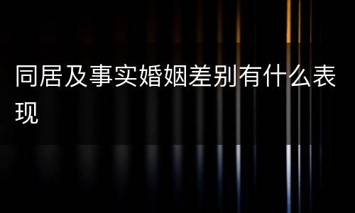 同居及事实婚姻差别有什么表现