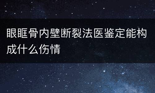 眼眶骨内壁断裂法医鉴定能构成什么伤情
