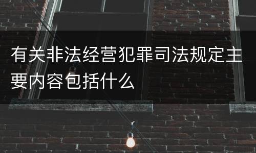 有关非法经营犯罪司法规定主要内容包括什么