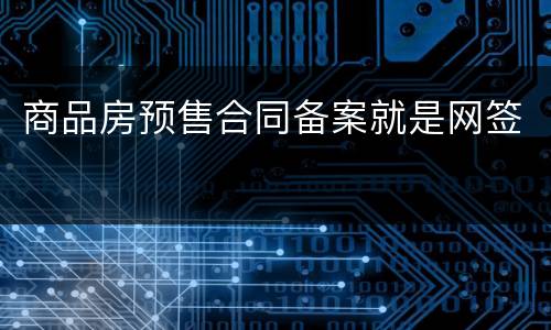 商品房预售合同备案就是网签